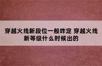 穿越火线新段位一般咋定 穿越火线新等级什么时候出的